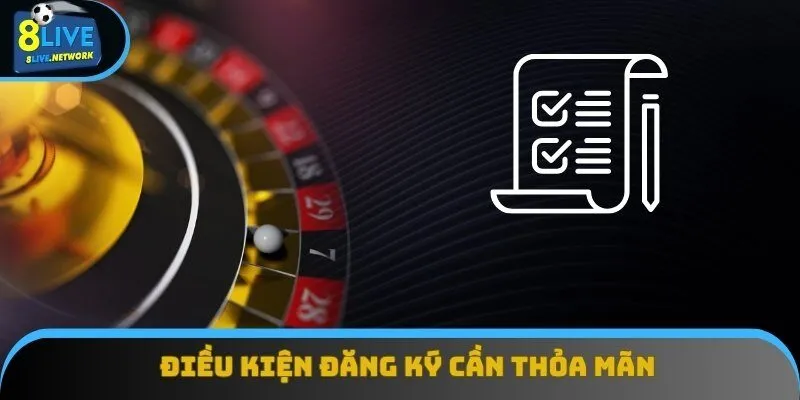 Những điều kiện cần thỏa mãn khi đăng ký 8Live