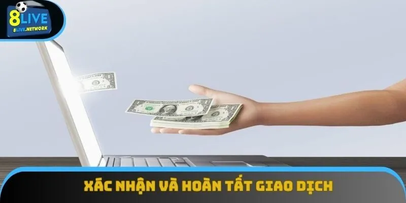Xác nhận và hoàn tất yêu cầu rút tiền 8Live của người chơi